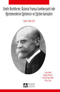 Emile Durkheim; Üçüncü Fransa Cumhuriyeti`nde Öğretmenlerin Eğitimcisi ve Eğitim Görüşleri - 1