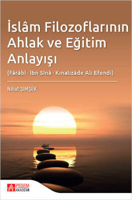 İslâm Filozoflarının Ahlak ve Eğitim Anlayışı (Fârâbî, İbn Sînâ, Kınalızâde Ali Efendi) - 1